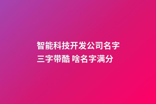 智能科技开发公司名字三字带酷 啥名字满分-第1张-公司起名-玄机派